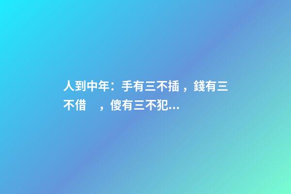 人到中年：手有三不插，錢有三不借，傻有三不犯！